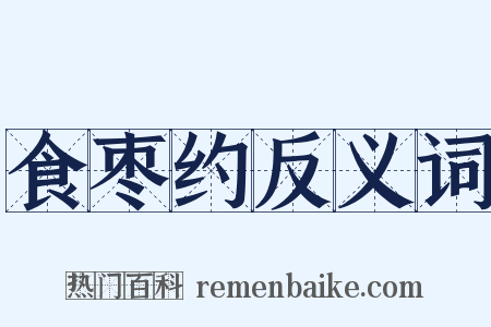 食枣约反义词是什么意思的图片